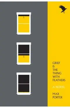 Grief Is the Thing with Feathers - Max Porter