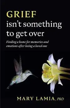 Grief Isn't Something to Get Over. Finding a Home for Memories and Emotions After Losing a Loved One, Paperback/Mary C. Lamia
