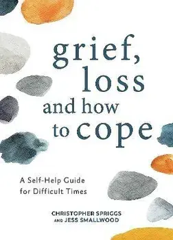 Grief, Loss and How to Cope. A Self-Help Guide for Difficult Times, Hardback/Jess Smallwood