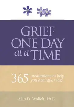 Grief One Day at a Time: 365 Meditations to Help You Heal After Loss, Paperback/Alan Wolfelt