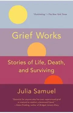 Grief Works: Stories of Life, Death, and Surviving - Julia Samuel