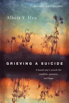 Grieving a Suicide: A Loved One's Search for Comfort, Answers, and Hope, Paperback/Albert Y. Hsu