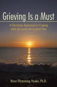 Grieving Is a Must: A Christian Approach to Coping with the Loss of a Loved One, Paperback/Rose Flemming-Nyako
