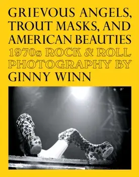 Grievous Angels, Trout Masks, And American Beauties. 1970s Rock & Roll Photography Of Ginny Winn, Paperback/***