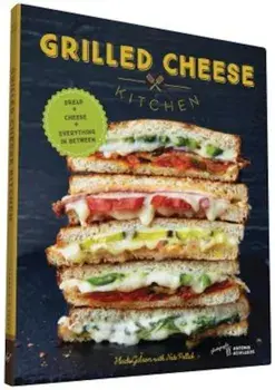 Grilled Cheese Kitchen: Bread + Cheese + Everything in Between, Hardcover/Heidi Gibson