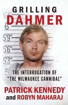 Grilling Dahmer: The Interrogation Of The Milwaukee Cannibal, Paperback/Robyn Maharaj