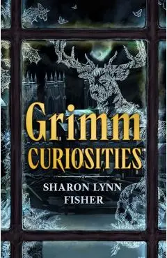 Grimm Curiosities - Sharon Lynn Fisher