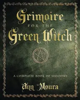 Grimoire for the Green Witch: A Complete Book of Shadows, Paperback/Ann Moura