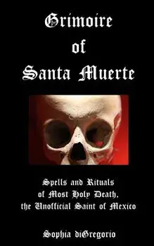 Grimoire of Santa Muerte: Spells and Rituals of Most Holy Death, the Unofficial, Paperback/Sophia DiGregorio