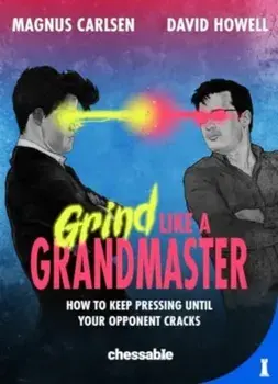 Grind Like a Grandmaster. How to Keep Pressing until Your Opponent Cracks, Hardback/Magnus Carlsen