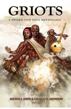 Griots: A Sword and Soul Anthology - Milton J. Davis