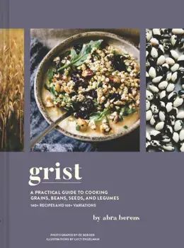 Grist. A Practical Guide to Cooking Grains, Beans, Seeds, and Legumes, Hardback/Abra Berens