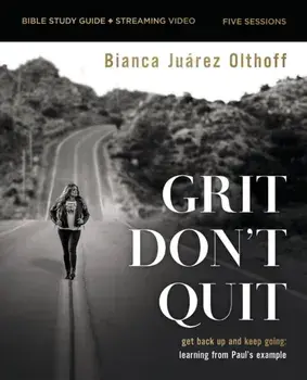 Grit Don't Quit Bible Study Guide plus Streaming Video. Get Back Up and Keep Going - Learning from Paul’s Example, Paperback/Bianca Juarez Olthoff