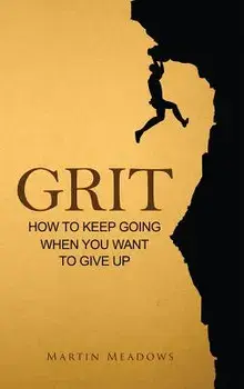 Grit: How to Keep Going When You Want to Give Up, Hardcover/Martin Meadows