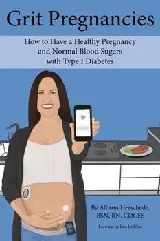 Grit Pregnancies: How to Have a Healthy Pregnancy and Normal Blood Sugars with Type 1 Diabetes, Paperback/Allison M. Herschede