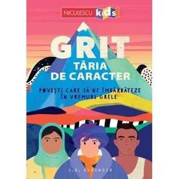 GRIT. Taria de caracter. Povesti care sa ne imbarbateze in vremuri grele/S. E. Abramson