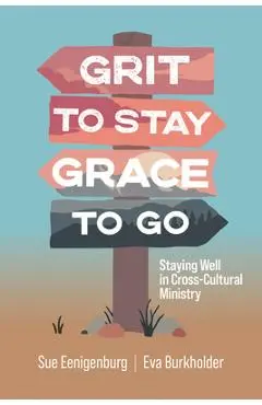 Grit to Stay Grace to Go: Staying Well in Cross-Cultural Ministry - Sue Eenigenburg