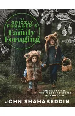 Grizzly Forager’s Guide to Family Foraging - John Shahabeddin