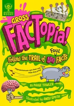 Gross Factopia!: Follow the Trail of 400 Foul Facts, Hardcover/Paige Towler
