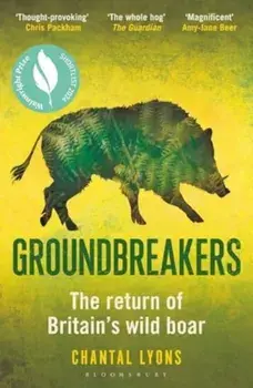 Groundbreakers. The Return of Britain’s Wild Boar – BES MARSH ECOLOGY BOOK OF THE YEAR 2024 AND SHORTLISTED FOR THE WAINWRIGHT PRIZE FOR CONSERVATION, Paperback/Chantal Lyons
