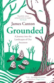 Grounded. A Journey into the Landscapes of Our Ancestors, Main, Paperback/James Canton