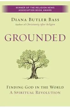 Grounded: Finding God in the World-A Spiritual Revolution - Diana Butler Bass
