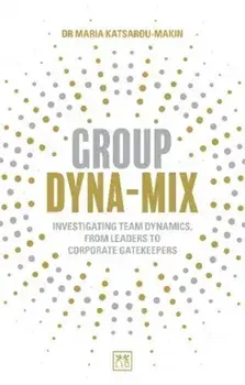 Group Dyna-Mix. Investigating team dynamics, from leaders to corporate gatekeepers, Paperback/Maria Katsarou-Makin