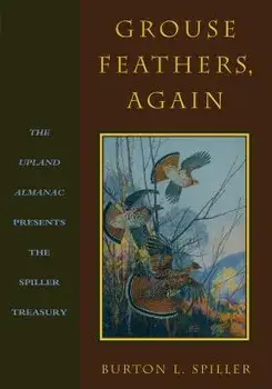 Grouse Feathers, Again: The Upland Almanac Presents the Spiller Treasury, Paperback/Burton L. Spiller