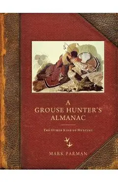 Grouse Hunter's Almanac: The Other Kind of Hunting - Mark Parman