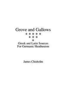 Grove and Gallows: Greek and Latin Sources for Germanic Heathenism, Paperback/James Chisholm