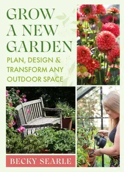 Grow a New Garden. Plan, design and transform any outdoor space, Hardback/Becky Searle