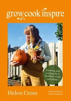 Grow, Cook, Inspire. Growing and cooking for a healthier mind and planet., Paperback/Helen Cross