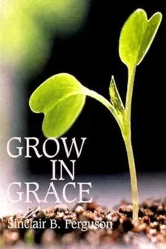 Grow in Grace, Paperback/Sinclair B. Ferguson