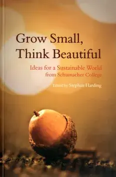Grow Small, Think Beautiful. Ideas for a Sustainable World from Schumacher College, Paperback/***