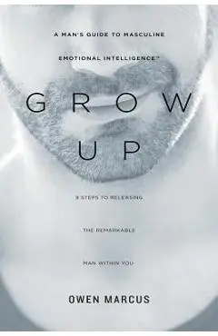 Grow Up: A Man's Guide to Masculine Emotional Intelligence - Theresa Renner