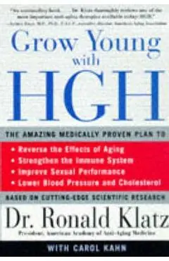 Grow Young with HGH: Amazing Medically Proven Plan to Reverse Aging, the - Ronald Klatz