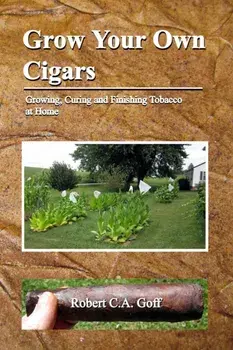 Grow Your Own Cigars: growing, curing and finishing tobacco at home, Paperback/Robert C. a. Goff