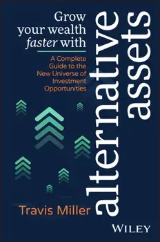 Grow Your Wealth Faster with Alternative Assets. A Complete Guide to the New Universe of Investment Opportunities, Paperback/Travis Miller