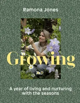 Growing. A year of living and nurturing with the seasons, Hardback/Ramona Jones