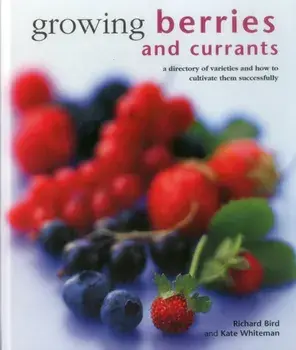 Growing Berries and Currants. A Directory of Varieties and How to Cultivate Them Successfully, Hardback/Kate Whiteman