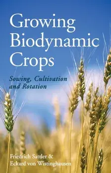 Growing Biodynamic Crops. Sowing, Cultivation and Rotation, Paperback/Eckard von Wistinghausen