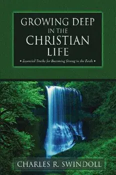 Growing Deep in the Christian Life: Essential Truths for Becoming Strong in the Faith, Paperback/Charles R. Swindoll