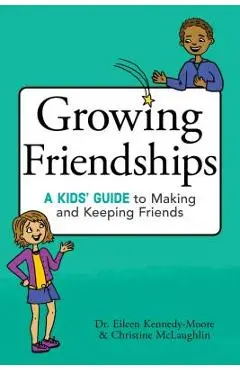 Growing Friendships: A Kids' Guide to Making and Keeping Friends - Eileen Kennedy-moore