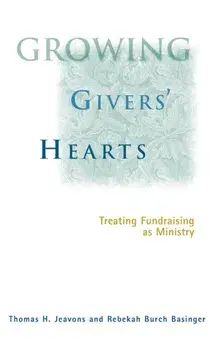 Growing Givers' Hearts: Treating Fundraising as Ministry, Hardcover/Thomas H. Jeavons