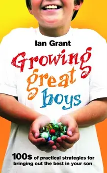 Growing Great Boys. 100s of practical strategies for bringing out the best in your son, Paperback/Ian Grant