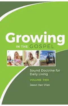Growing in the Gospel: Sound Doctrine for Daily Living (Volume 2) - Jason Van Vliet