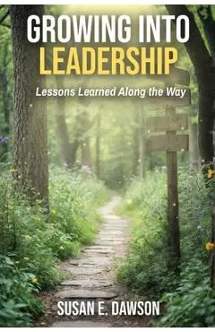 Growing Into Leadership: Lessons Learned Along the Way - Susan E. Dawson