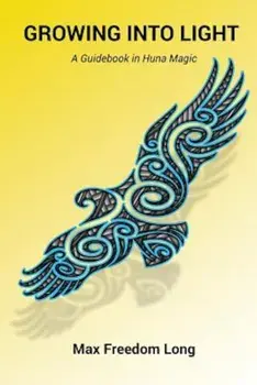 Growing Into Light: A Guidebook in Huna Magic, Paperback/Max Freedom Long