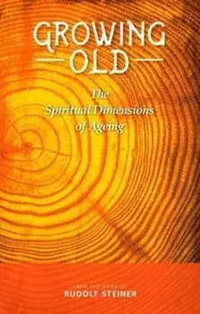 Growing Old. The Spiritual Dimensions of Ageing, Paperback/Rudolf Steiner