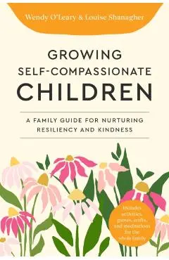 Growing Self-Compassionate Children - Wendy|shanagher O'leary